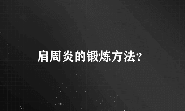 肩周炎的锻炼方法？