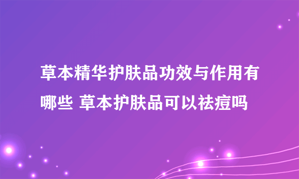 草本精华护肤品功效与作用有哪些 草本护肤品可以祛痘吗