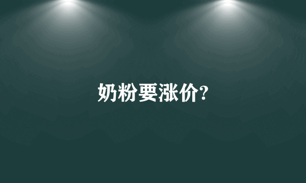 奶粉要涨价?