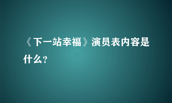 《下一站幸福》演员表内容是什么？