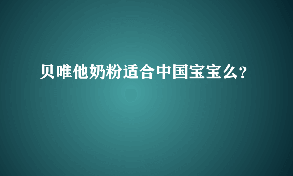 贝唯他奶粉适合中国宝宝么？