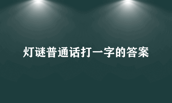 灯谜普通话打一字的答案