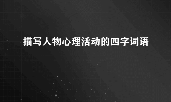 描写人物心理活动的四字词语