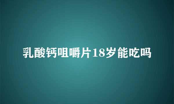 乳酸钙咀嚼片18岁能吃吗