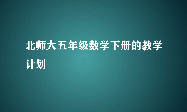 北师大五年级数学下册的教学计划