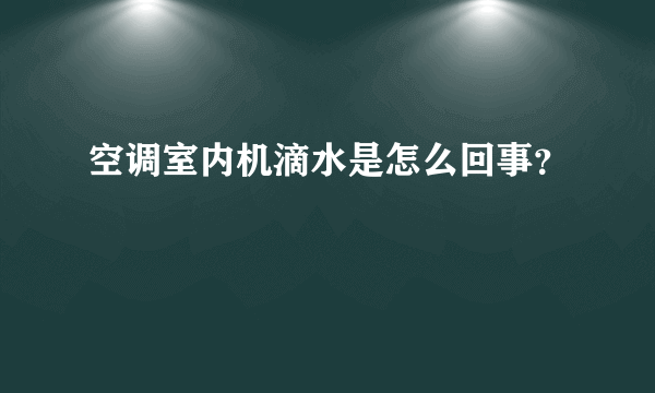 空调室内机滴水是怎么回事？