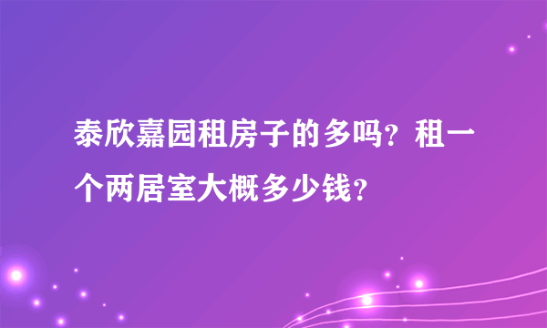 泰欣嘉园租房子的多吗？租一个两居室大概多少钱？