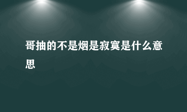 哥抽的不是烟是寂寞是什么意思