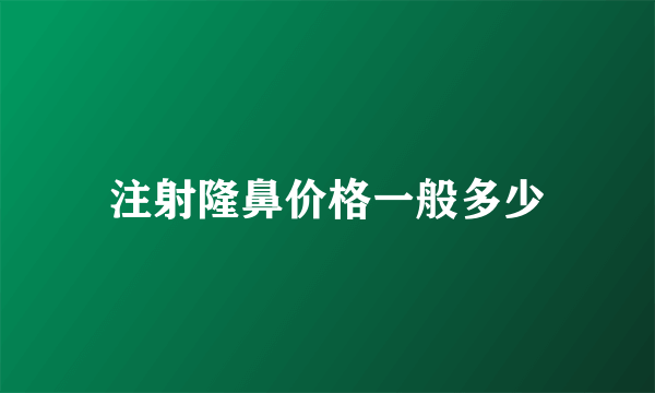 注射隆鼻价格一般多少