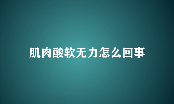 肌肉酸软无力怎么回事