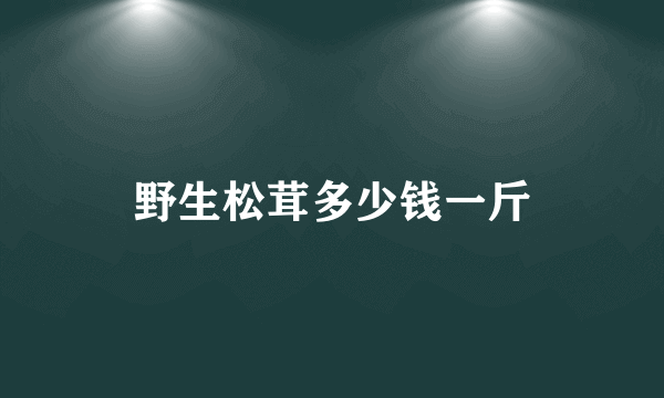 野生松茸多少钱一斤