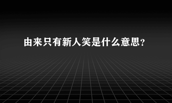 由来只有新人笑是什么意思？