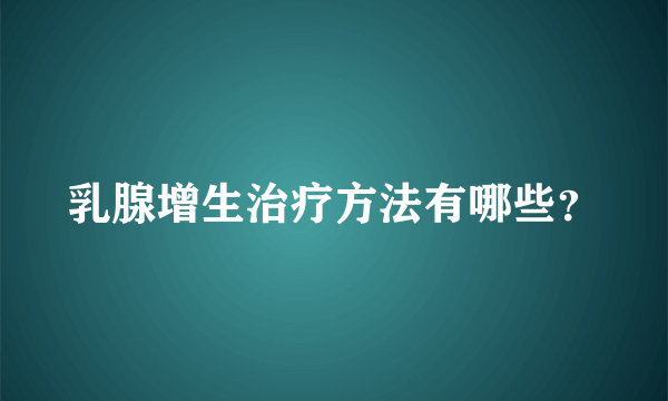 乳腺增生治疗方法有哪些？