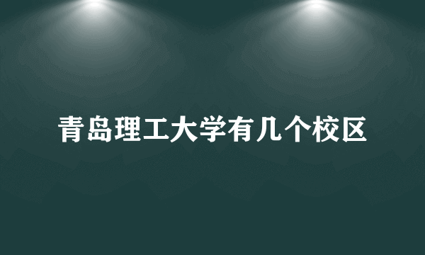 青岛理工大学有几个校区