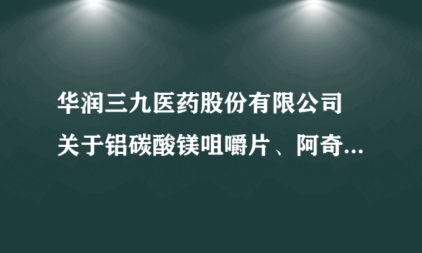 华润三九医药股份有限公司 关于铝碳酸镁咀嚼片、阿奇霉素片拟中选全国药品集中采购的公告