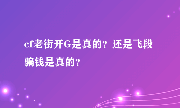 cf老街开G是真的？还是飞段骗钱是真的？