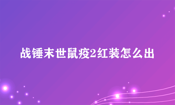 战锤末世鼠疫2红装怎么出