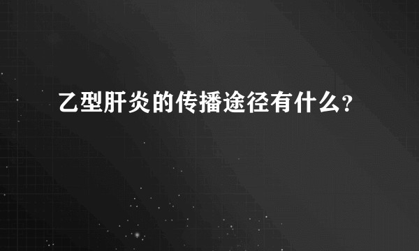 乙型肝炎的传播途径有什么？