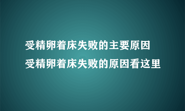 受精卵着床失败的主要原因 受精卵着床失败的原因看这里