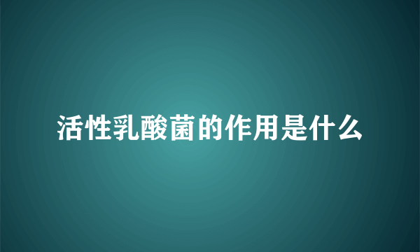 活性乳酸菌的作用是什么