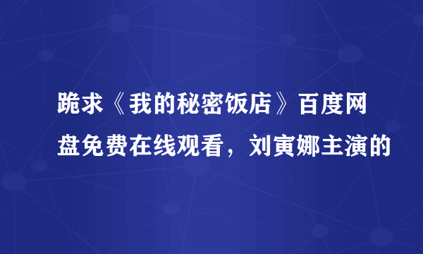 跪求《我的秘密饭店》百度网盘免费在线观看，刘寅娜主演的