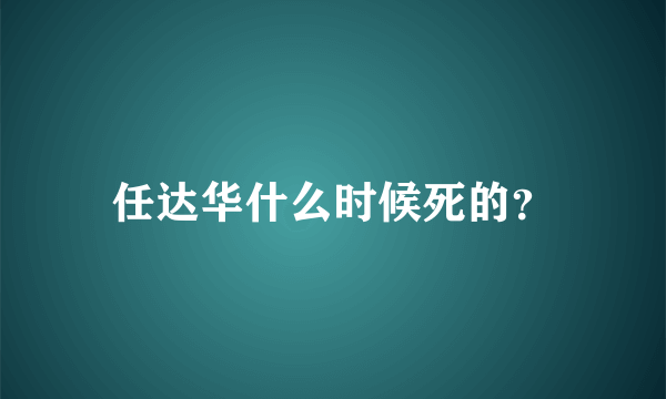 任达华什么时候死的？