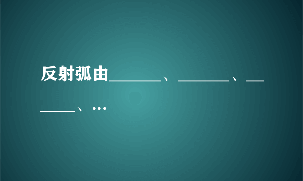 反射弧由______、______、______、______、______等几个部分，感受器有：______等，效应器有：______等．______是神经活动的基本方式，______反射是生来就已建立的先天性反射．引起条件反射的刺激是______刺激，条件反射必须要在人体最高级中枢--______参与下才能完成．人类的条件反射的最突出特征是能对______建立条件反射．