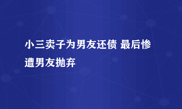 小三卖子为男友还债 最后惨遭男友抛弃