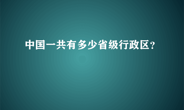 中国一共有多少省级行政区？