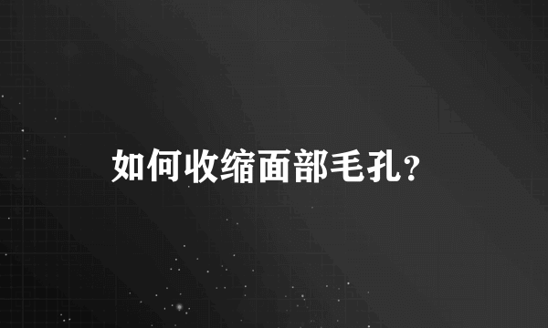 如何收缩面部毛孔？