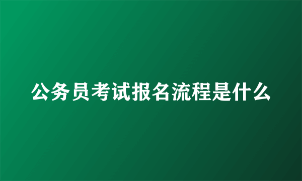 公务员考试报名流程是什么