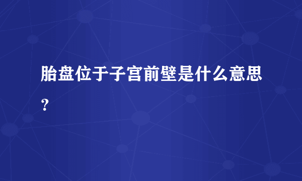 胎盘位于子宫前壁是什么意思？