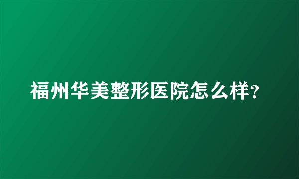 福州华美整形医院怎么样？