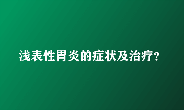 浅表性胃炎的症状及治疗？