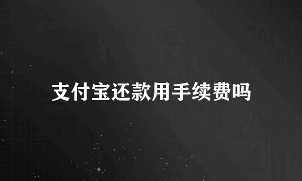 支付宝还款用手续费吗