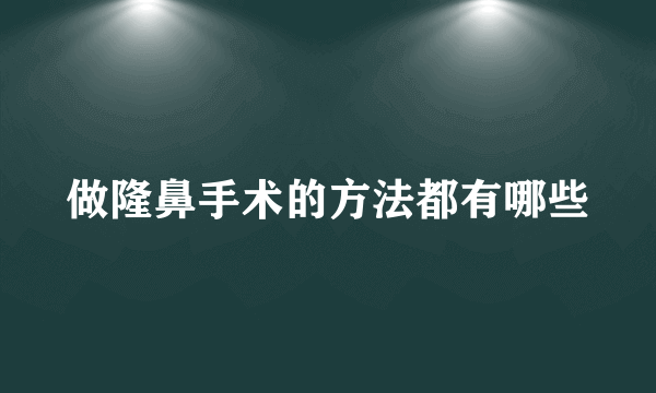 做隆鼻手术的方法都有哪些