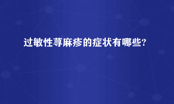 过敏性荨麻疹的症状有哪些?