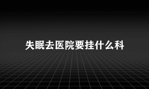 失眠去医院要挂什么科