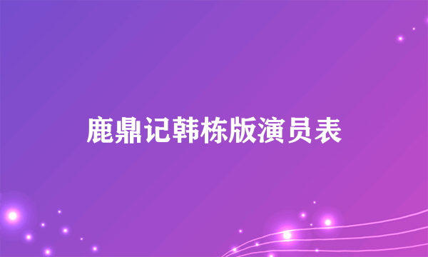 鹿鼎记韩栋版演员表