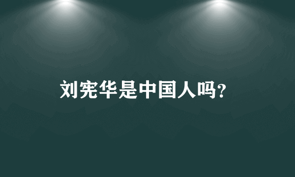 刘宪华是中国人吗？