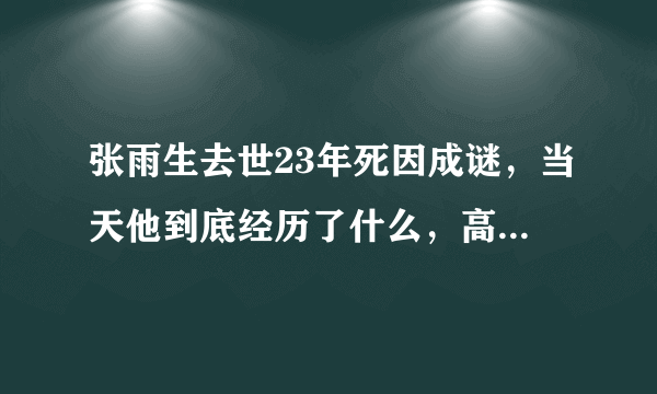 张雨生去世23年死因成谜，当天他到底经历了什么，高晓松说的对吗