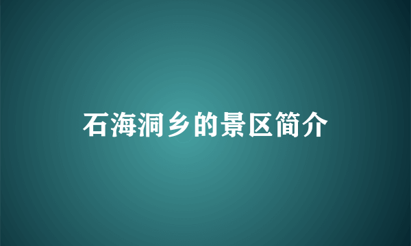 石海洞乡的景区简介