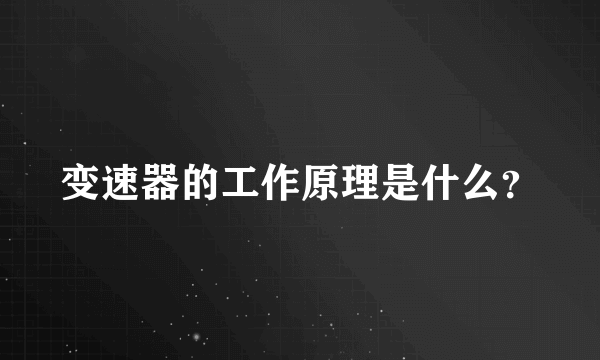 变速器的工作原理是什么？