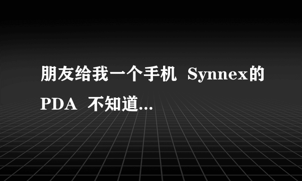 朋友给我一个手机  Synnex的PDA  不知道什么牌子