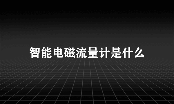 智能电磁流量计是什么