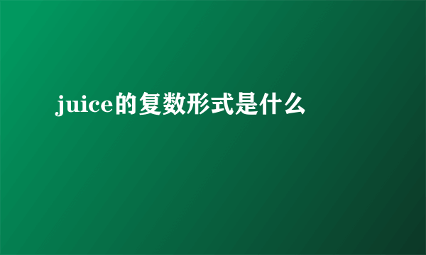 juice的复数形式是什么