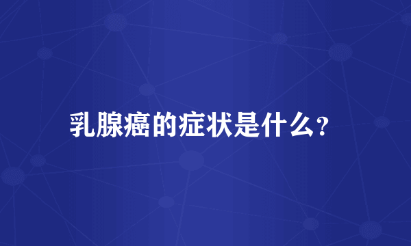 乳腺癌的症状是什么？