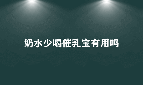 奶水少喝催乳宝有用吗