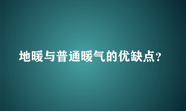 地暖与普通暖气的优缺点？