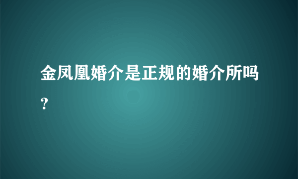 金凤凰婚介是正规的婚介所吗？